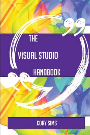 The Visual Studio Handbook - Everything You Need To Know About Visual Studio de Cory Sims