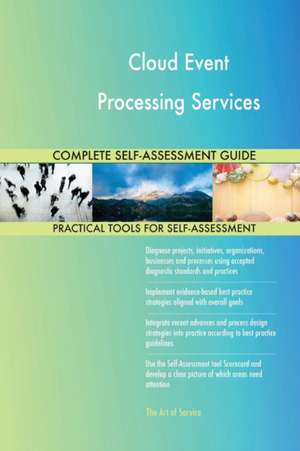 Cloud Event Processing Services Complete Self-Assessment Guide de Gerardus Blokdyk
