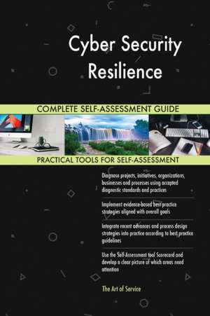 Cyber Security Resilience Complete Self-Assessment Guide de Gerardus Blokdyk