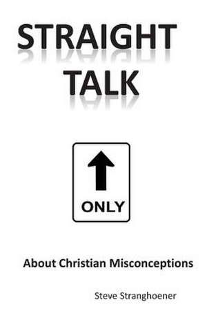 Straight Talk about Christian Misconceptions de Steve Stranghoener