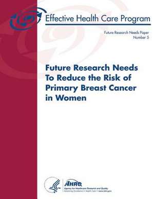 Future Research Needs to Reduce the Risk of Primary Breast Cancer in Women de U. S. Department of Heal Human Services