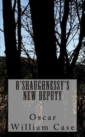 O'Shaughnessy's New Deputy de MR Oscar William Case