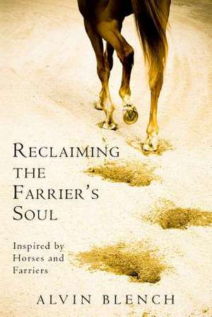 Reclaiming the Farrier's Soul de Alvin Blench