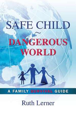 Safe Child Dangerous World de Mrs Ruth -. Lerner -.