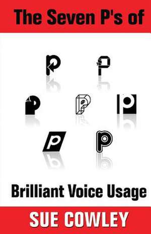 The Seven P's of Brilliant Voice Usage de Sue Cowley