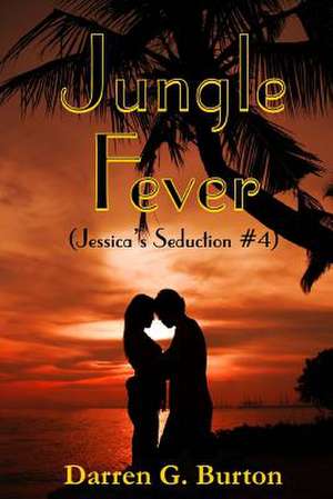 Jungle Fever (Jessica's Seduction #4) de Darren G. Burton