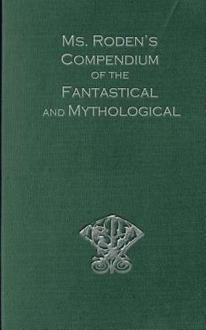 Ms. Roden's Compendium of the Fantastical and Mythological de MS Vicky Roden