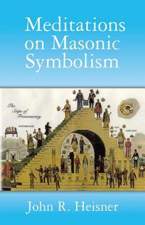 Meditations on Masonic Symbolism de John R. Heisner