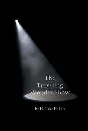 The Traveling Wonder Show de H. Blake Hollon