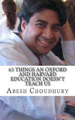 63 Things an Oxford and Harvard Education Doesn't Teach Us de Abesh Choudhury