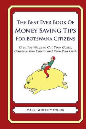 The Best Ever Book of Money Saving Tips for Botswana Citizens de Mark Geoffrey Young