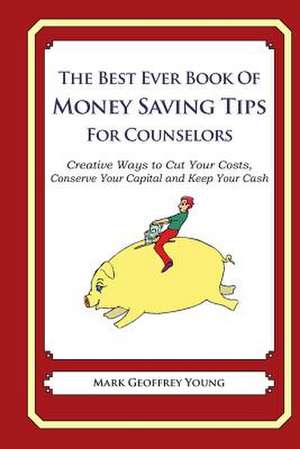 The Best Ever Book of Money Saving Tips for Counselors de Mark Geoffrey Young