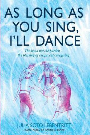 As Long as You Sing, I'll Dance de Julia Soto Lebentritt