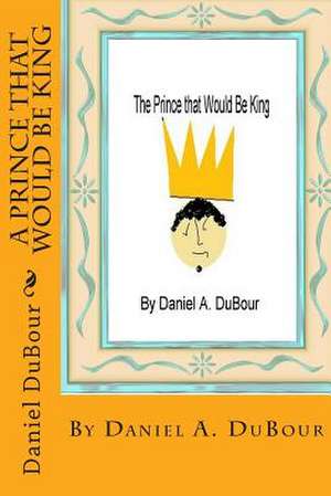 A Prince That Would Be King de Daniel Allen Dubour