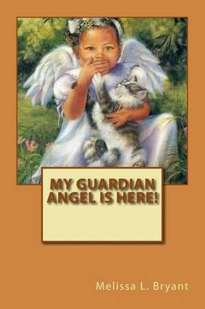 My Guardian Angel Is Here! de Melissa L. Bryant