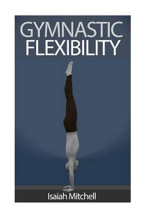 Gymnastic Flexibility de Aaron Chase