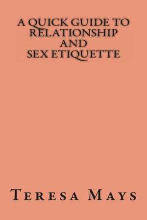 A Quick Guide to Relationship and Sex Etiquette de MS Teresa Lynn Mays