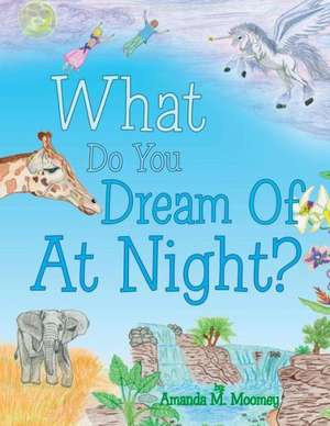 What Do You Dream of at Night? de Amanda M. Moomey