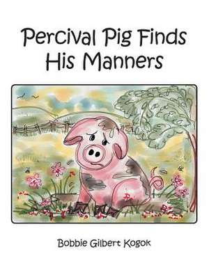 Percival Pig Finds His Manners de Bobbie Gilbert Kogok