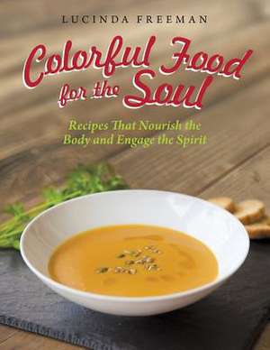 Colorful Food for the Soul de Lucinda Freeman