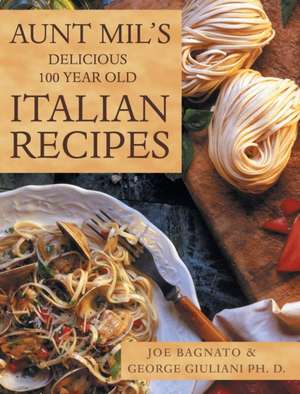 Aunt Mil's Delicious 100 Year Old Italian Recipes de Joe Bagnato