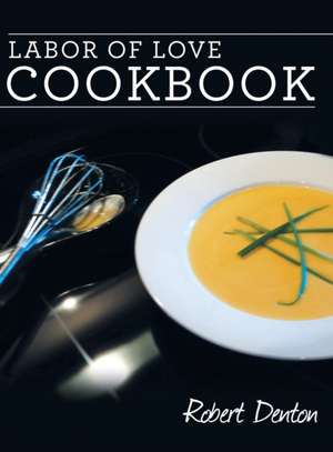 Labor of Love Cookbook de Robert Denton