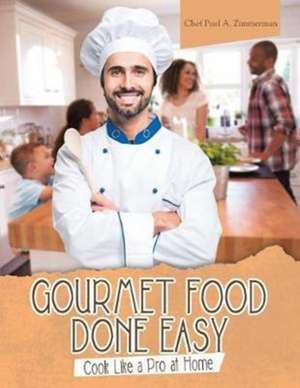 Gourmet Food Done Easy de Chef Paul A. Zimmerman