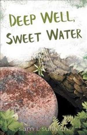 Deep Well, Sweet Water de Sam L. Sullivan