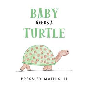 Baby Needs a Turtle de Pressley Mathis III