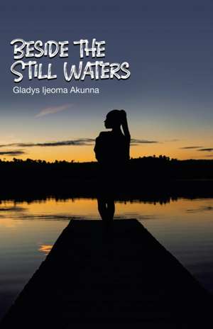 Beside the Still Waters de Gladys Ijeoma Akunna