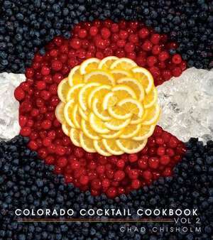 Colorado Cocktail Cookbook Vol 2 de Chad Chisholm