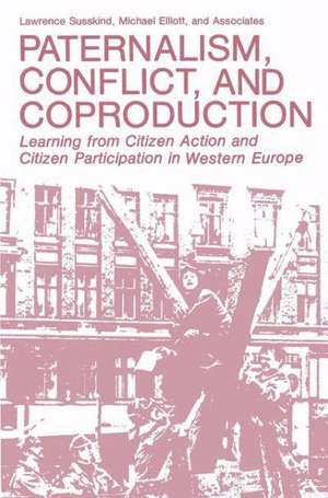 Paternalism, Conflict, and Coproduction: Learning from Citizen Action and Citizen Participation in Western Europe de Lawrence Susskind