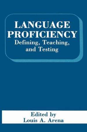 Language Proficiency: Defining, Teaching, and Testing de L. A. Arena