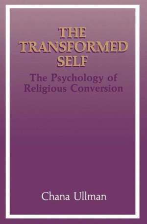 The Transformed Self: The Psychology of Religious Conversion de Chana Ullman