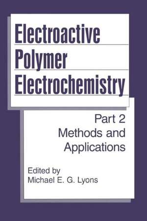 Electroactive Polymer Electrochemistry: Part 2: Methods and Applications de Michael E.G. Lyons