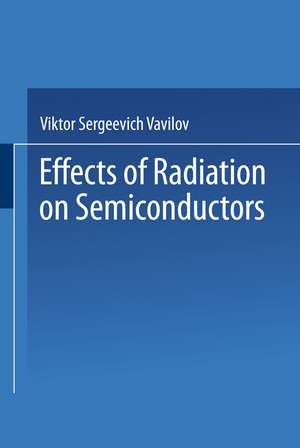 Effects of Radiation on Semiconductors de Viktor S. Vavilov