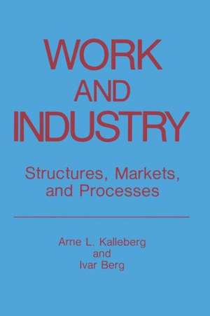 Work and Industry: Structures, Markets, and Processes de Arne L. Kalleberg