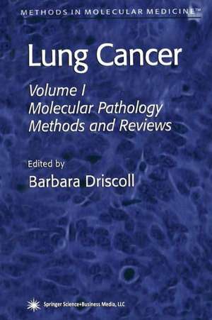 Lung Cancer: Volume 1: Molecular Pathology Methods and Reviews de Barbara Driscoll