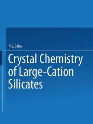 Crystal Chemistry of Large-Cation Silicates / Kristallokhimiya Silikatov S Krupnymi Kationami / Кристаллохимия Силикатов СКрупными Катионами de Acad. N. V. Belov