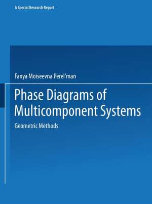 Phase Diagrams of Multicomponent Systems / Izobrazhenie Khimicheskikh Sistem s Lyubym Chislom Komponentov / ИЗОБРАЖЕНИЕ ХИМИЧЕСКИХ СИСТЕМ с ЛЮБЫМ ЧИСЛОМ КОМПОНЕНТОВ: Geometric Methods de Fanya M. Perel man