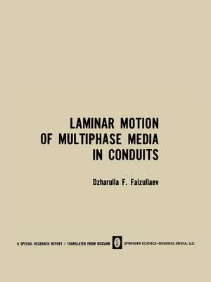 Laminar Motion of Multiphase Media in Conduits / Laminarnoe Dvizhenie Mnogofaznykh Sred V Truboprovodakh / Лaминapнoe Движeниe Mнoгoфaзныx Cpeд B Tpyбoпpoвoдax de Dzharulla F. Faizullaev