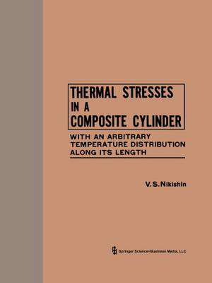 Thermal Stresses in a Composite Cylinder / Temperaturnye Napryazheniya v Sostavnom Tsilindre / ТЕМПЕРАТУРНЫЕ НАПРЯЖЕНИЯ В СОСТАВНОМ ЦИЛИНДРЕ: With an Arbitrary Temperature Distribution Along Its Length / Pri Proizvol’Nom Raspredelenii Temperatury po Vysote / ПРИ ПРОИЗВОЛЬНОМ РАСПРЕДЕЛЕНИИ ТЕМПЕРАТУРЫ ПО ВЫСОТЕ de V. S. Nishkin