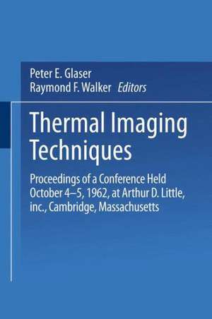 Thermal Imaging Techniques: Proceedings of a Conference Held October 4–5, 1962 at Arthur D. Little, Inc., Cambridge, Massachusetts de Peter E. Glaser