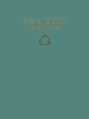 Theory of Self-Adaptive Control Systems: Proceedings of the Second IFAC Symposium on the Theory of Self-Adaptive Control Systems September 14–17, 1965 National Physical Laboratory Teddington, England de P. H. Hammond