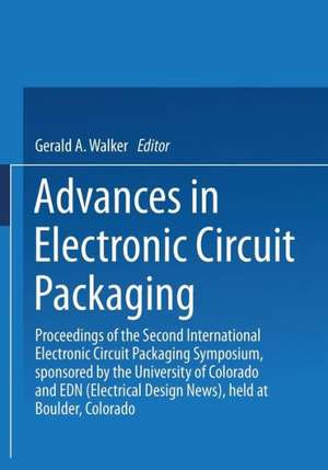 Advances in Electronic Circuit Packaging: Volume 2 Proceedings of the Second International Electronic Circuit Packaging Symposium, sponsored by the University of Colorado and EDN (Electrical Design News), held at Boulder, Colorado de Gerald A. Walker