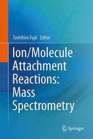 Ion/Molecule Attachment Reactions: Mass Spectrometry de Toshihiro Fujii