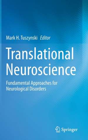 Translational Neuroscience: Fundamental Approaches for Neurological Disorders de Mark H. Tuszynski