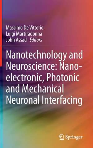 Nanotechnology and Neuroscience: Nano-electronic, Photonic and Mechanical Neuronal Interfacing de Massimo De Vittorio