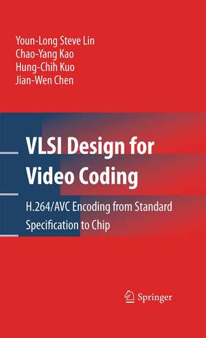 VLSI Design for Video Coding: H.264/AVC Encoding from Standard Specification to Chip de Youn-Long Steve Lin