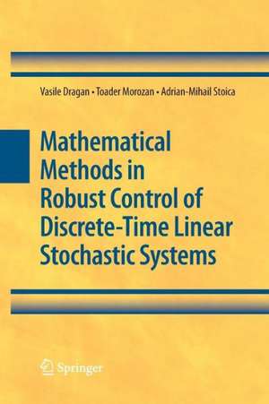 Mathematical Methods in Robust Control of Discrete-Time Linear Stochastic Systems de Vasile Dragan